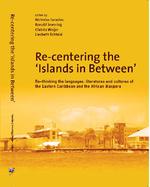 Re-centering the 'Islands in between':re-thinking the languages, literatures and cultures of the Eastern Caribbean and rhe African diaspora<br />( 2 volumes )